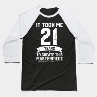 It Took Me 21 Years To Create This Masterpiece Baseball T-Shirt